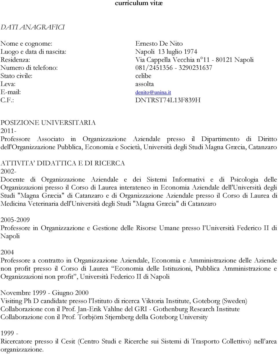 : DNTRST74L13F839H POSIZIONE UNIVERSITARIA 2011- Professore Associato in Organizzazione Aziendale presso il Dipartimento di Diritto dell'organizzazione Pubblica, Economia e Società, Università degli