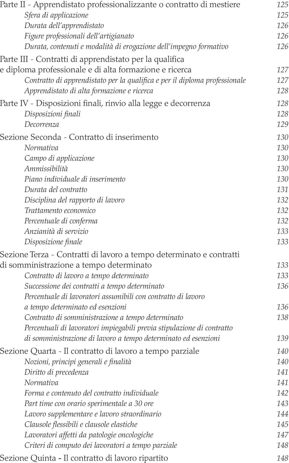 e per il diploma professionale 127 Apprendistato di alta formazione e ricerca 128 Parte IV - Disposizioni finali, rinvio alla legge e decorrenza 128 Disposizioni finali 128 Decorrenza 129 Sezione