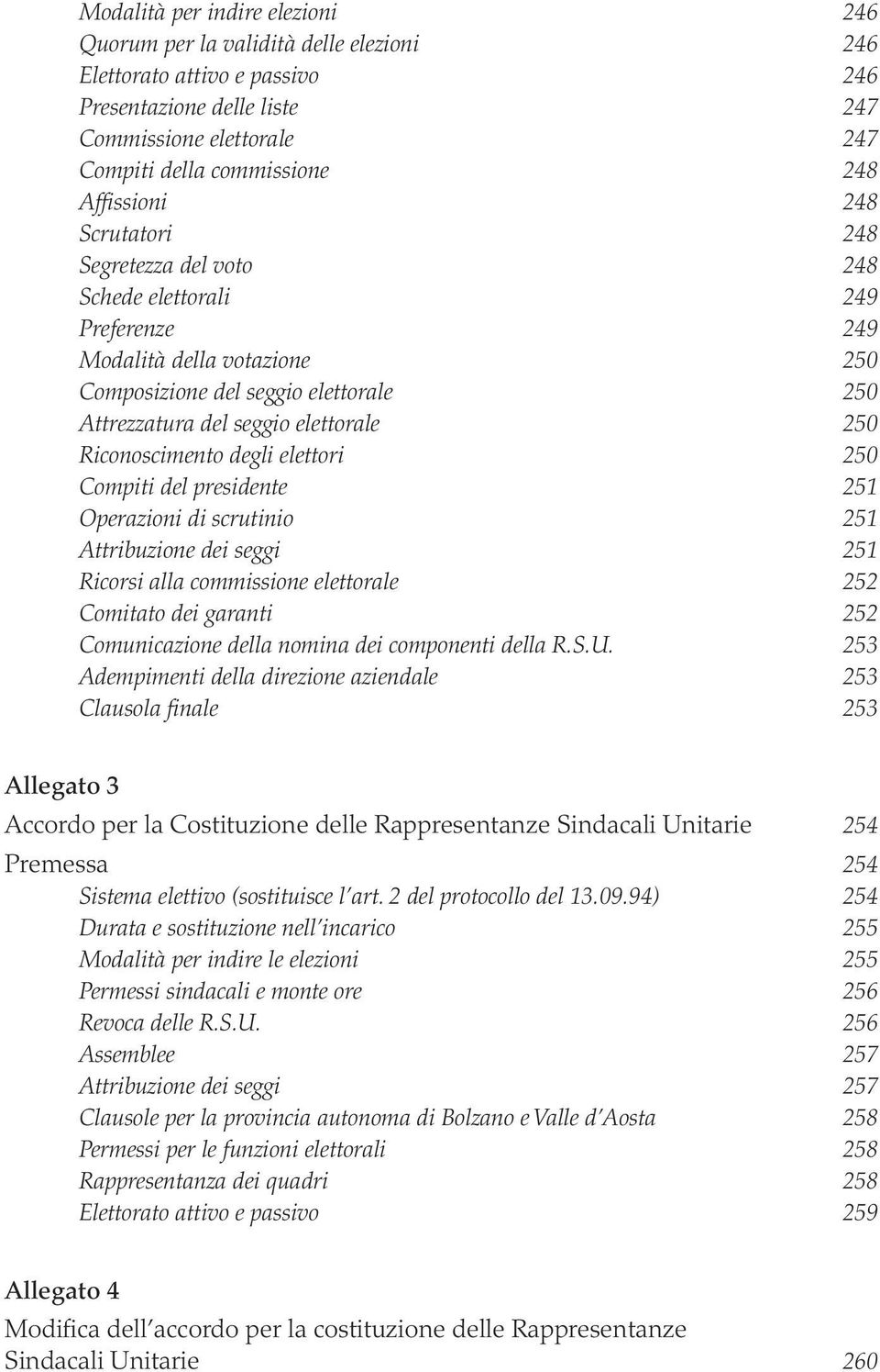 Riconoscimento degli elettori 250 Compiti del presidente 251 Operazioni di scrutinio 251 Attribuzione dei seggi 251 Ricorsi alla commissione elettorale 252 Comitato dei garanti 252 Comunicazione