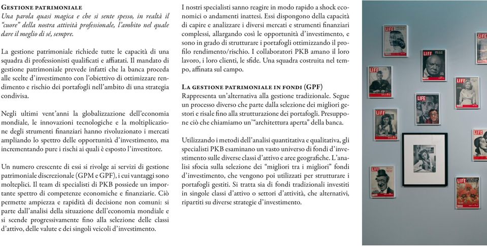 Il mandato di gestione patrimoniale prevede infatti che la banca proceda alle scelte d investimento con l obiettivo di ottimizzare rendimento e rischio dei portafogli nell ambito di una strategia