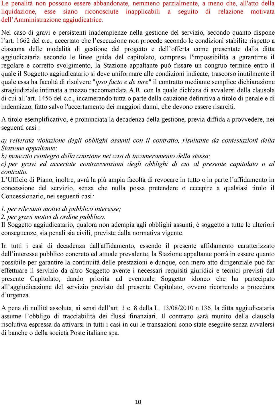 trice. Nel caso di gravi e persistenti inadempienze nella gestione del servizio, secondo quanto dispone l art. 1662 del c.c., accertato che l esecuzione non procede secondo le condizioni stabilite