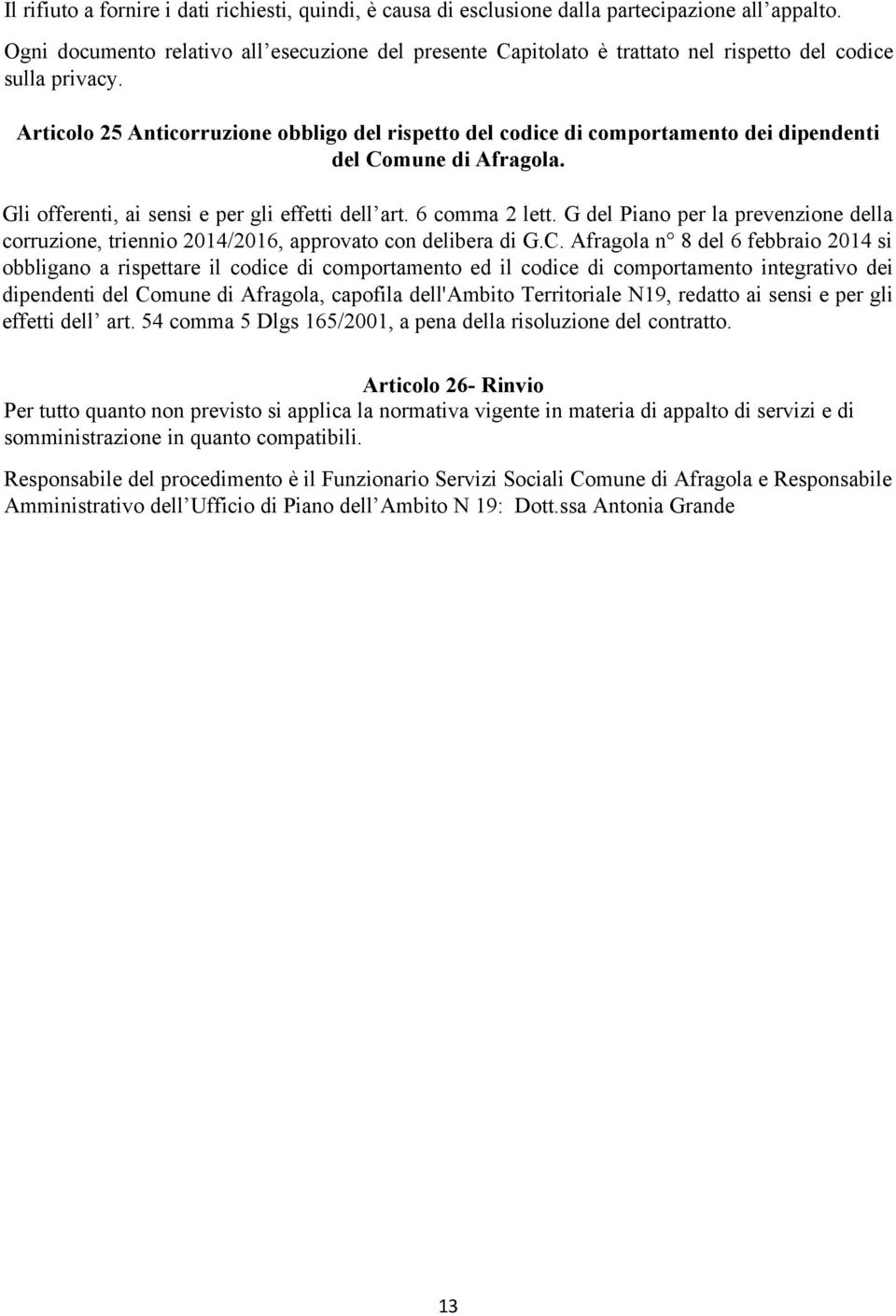 Articolo 25 Anticorruzione obbligo del rispetto del codice di comportamento dei dipendenti del Comune di Afragola. Gli offerenti, ai sensi e per gli effetti dell art. 6 comma 2 lett.