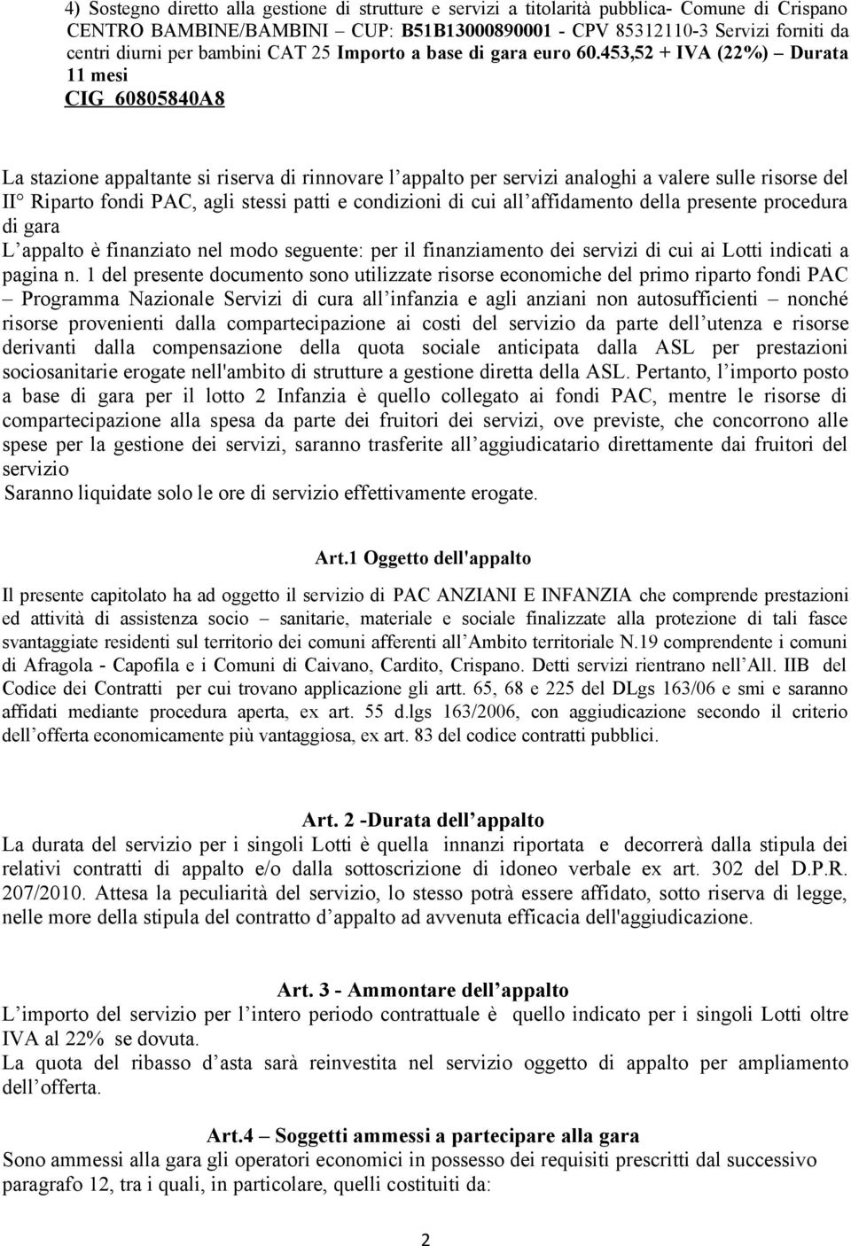 453,52 + IVA (22%) Durata 11 mesi CIG 60805840A8 La stazione appaltante si riserva di rinnovare l appalto per servizi analoghi a valere sulle risorse del II Riparto fondi PAC, agli stessi patti e