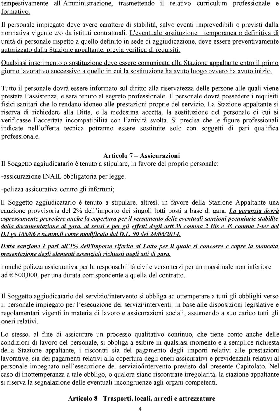 L'eventuale sostituzione temporanea o definitiva di unità di personale rispetto a quello definito in sede di aggiudicazione, deve essere preventivamente autorizzato dalla Stazione appaltante, previa