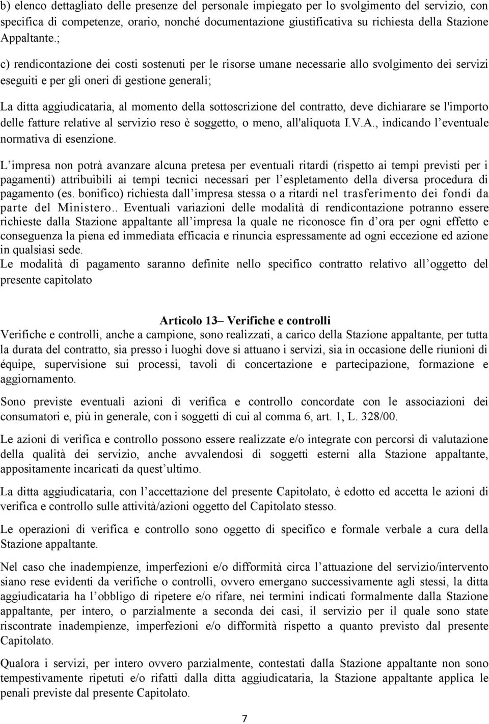 ; c) rendicontazione dei costi sostenuti per le risorse umane necessarie allo svolgimento dei servizi eseguiti e per gli oneri di gestione generali; La ditta aggiudicataria, al momento della