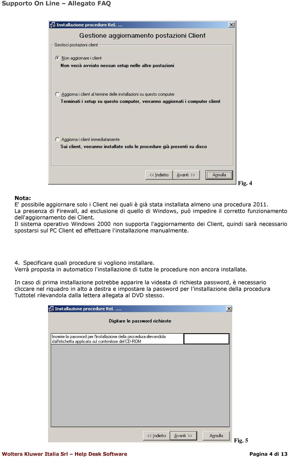 Il sistema operativo Windows 2000 non supporta l'aggiornamento dei Client, quindi sarà necessario spostarsi sul PC Client ed effettuare l'installazione manualmente. 4.
