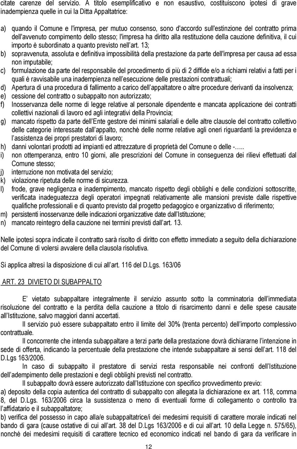 sull'estinzione del contratto prima dell'avvenuto compimento dello stesso; l'impresa ha diritto alla restituzione della cauzione definitiva, il cui importo è subordinato a quanto previsto nell art.