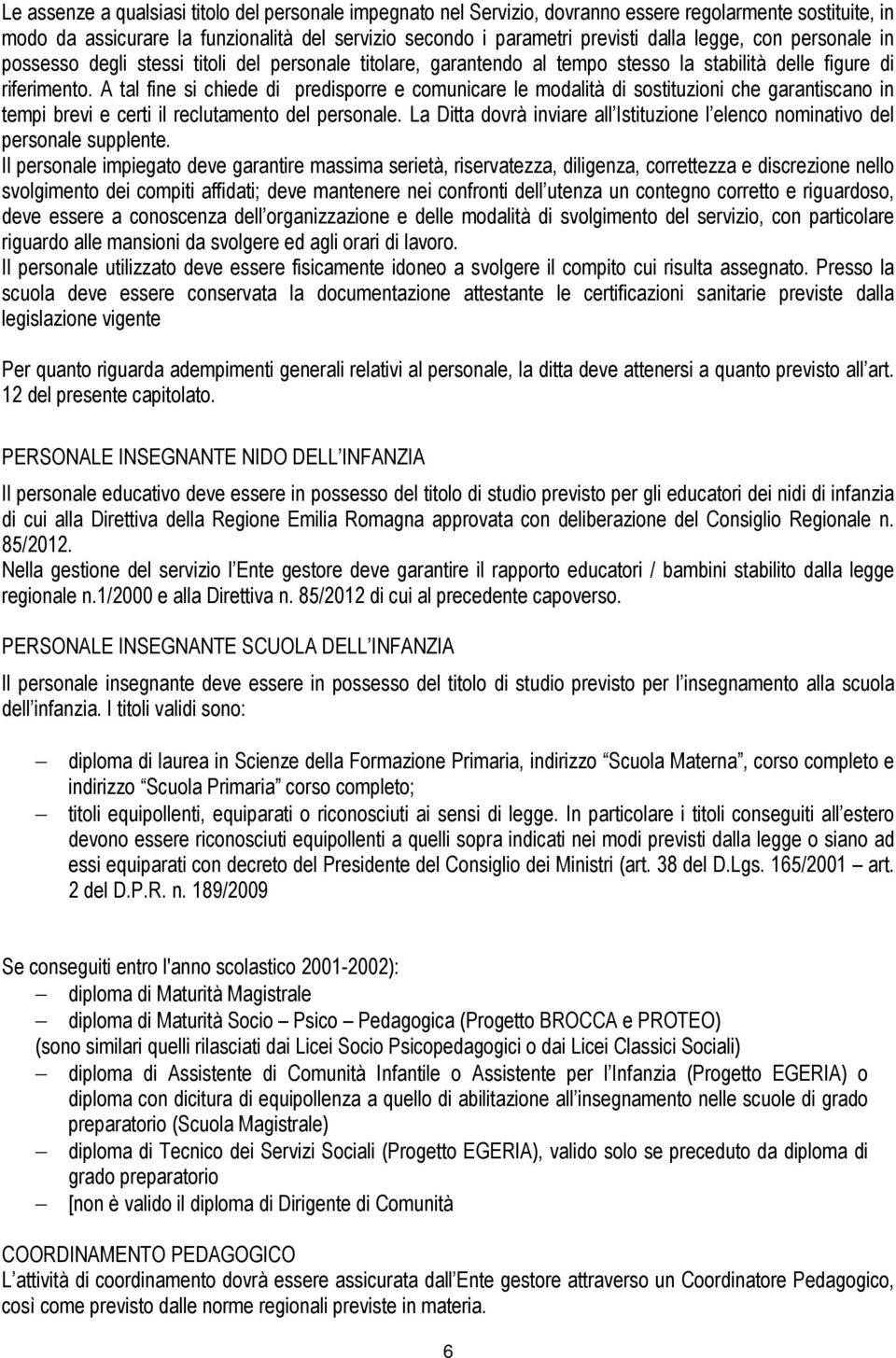 A tal fine si chiede di predisporre e comunicare le modalità di sostituzioni che garantiscano in tempi brevi e certi il reclutamento del personale.