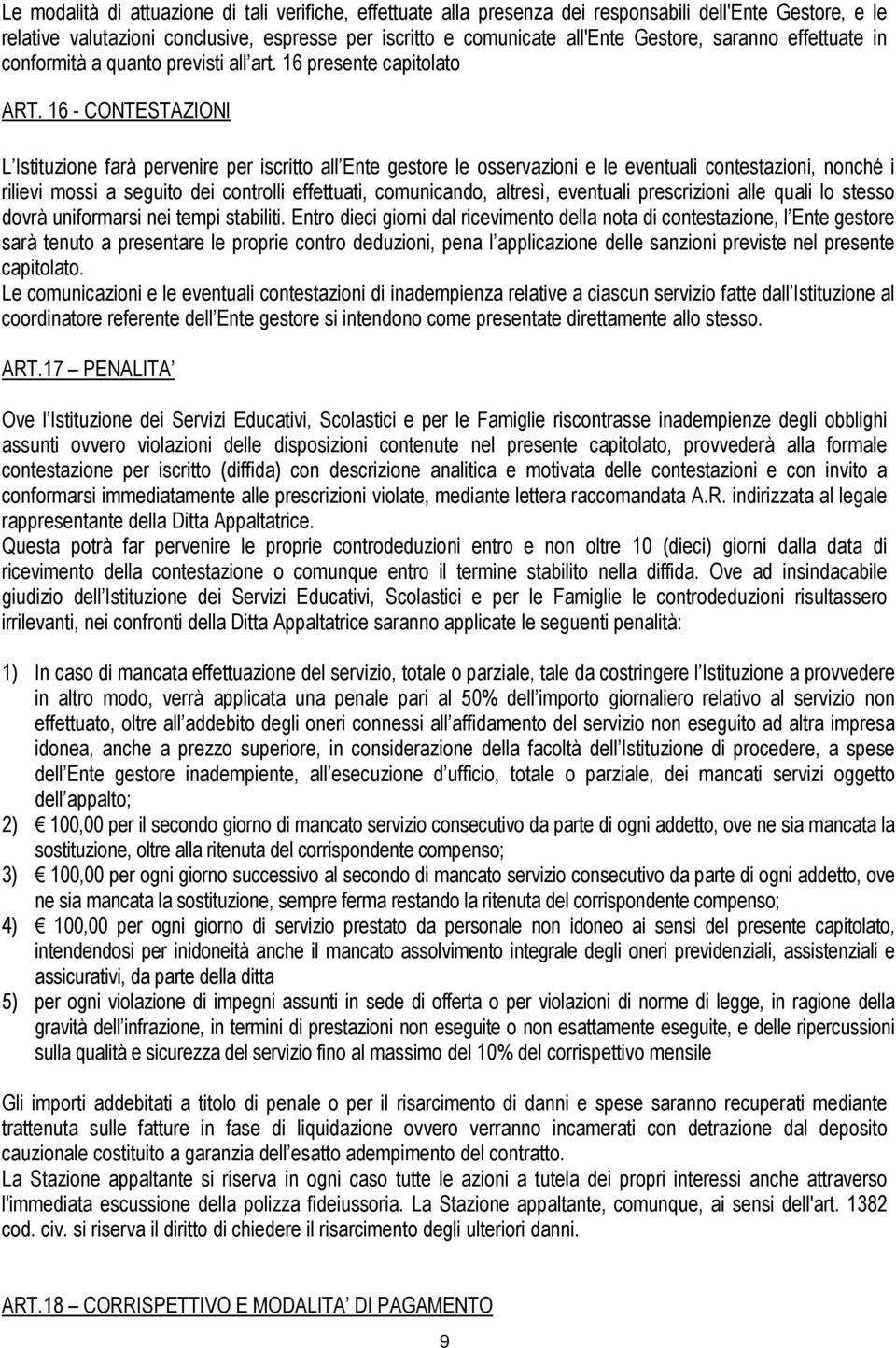 16 - CONTESTAZIONI L Istituzione farà pervenire per iscritto all Ente gestore le osservazioni e le eventuali contestazioni, nonché i rilievi mossi a seguito dei controlli effettuati, comunicando,