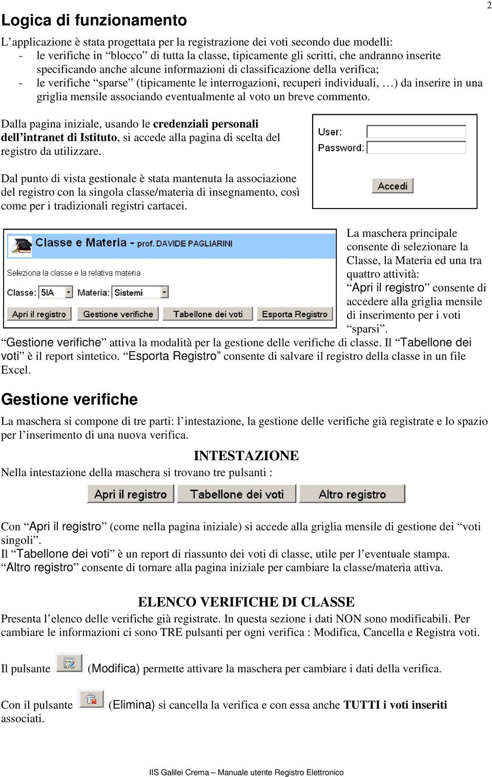 associando eventualmente al voto un breve commento. Dalla pagina iniziale, usando le credenziali personali dell intranet di Istituto, si accede alla pagina di scelta del registro da utilizzare.