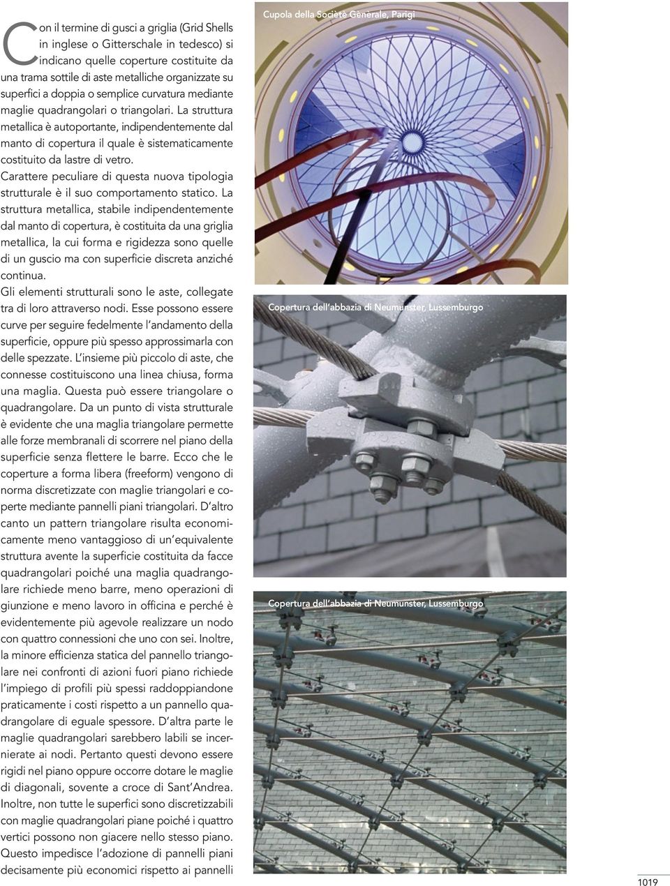 La struttura metallica è autoportante, indipendentemente dal manto di copertura il quale è sistematicamente costituito da lastre di vetro.