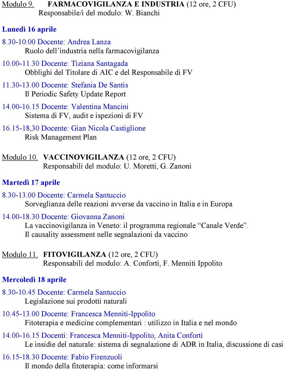 15 Docente: Valentina Mancini Sistema di FV, audit e ispezioni di FV 16.15-18,30 Docente: Gian Nicola Castiglione Risk Management Plan Modulo 10.