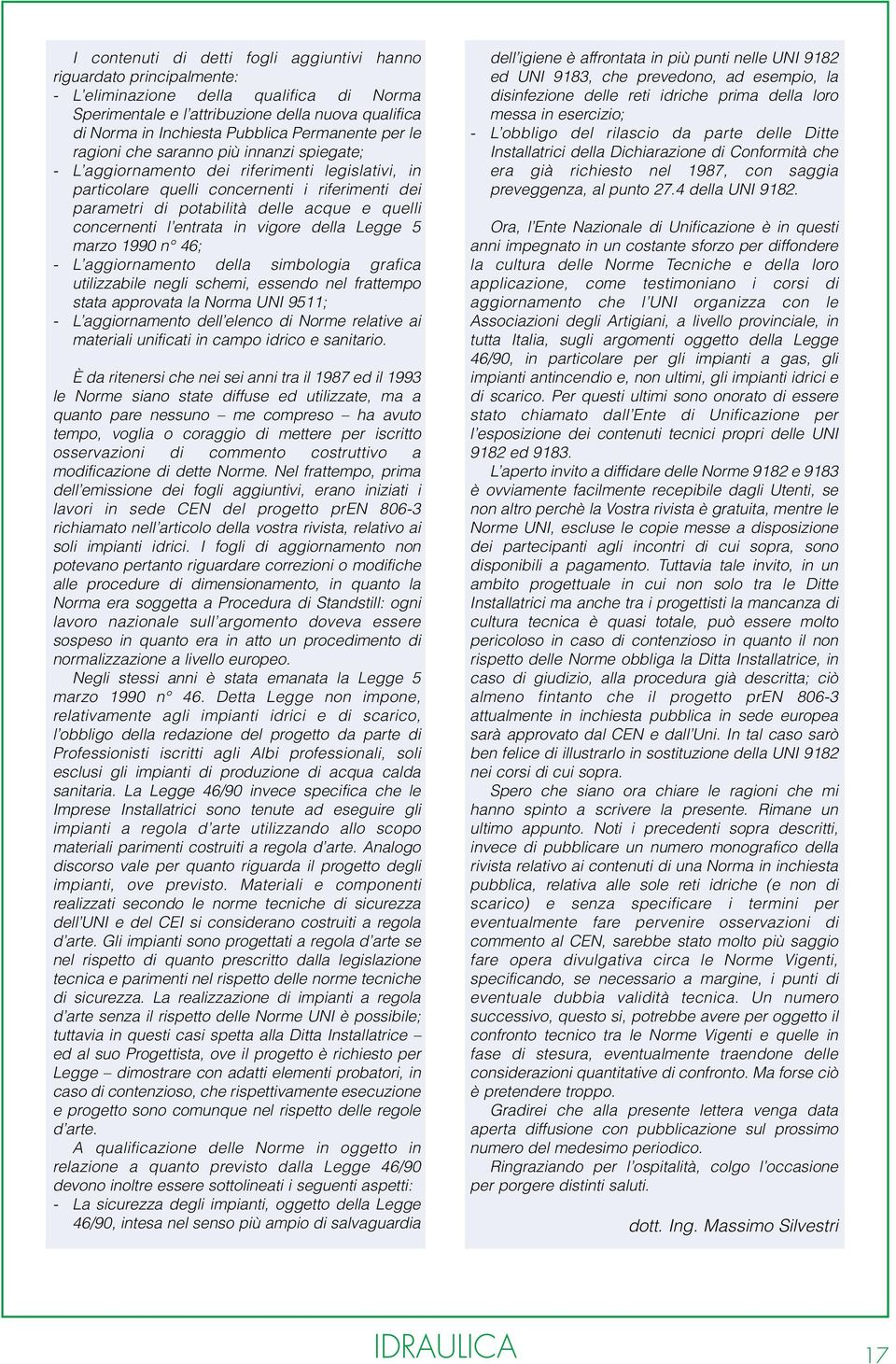 quelli concernenti l entrata in vigore della Legge 5 marzo 1990 n 46; - L aggiornamento della simbologia grafica utilizzabile negli schemi, essendo nel frattempo stata approvata la Norma UNI 9511; -