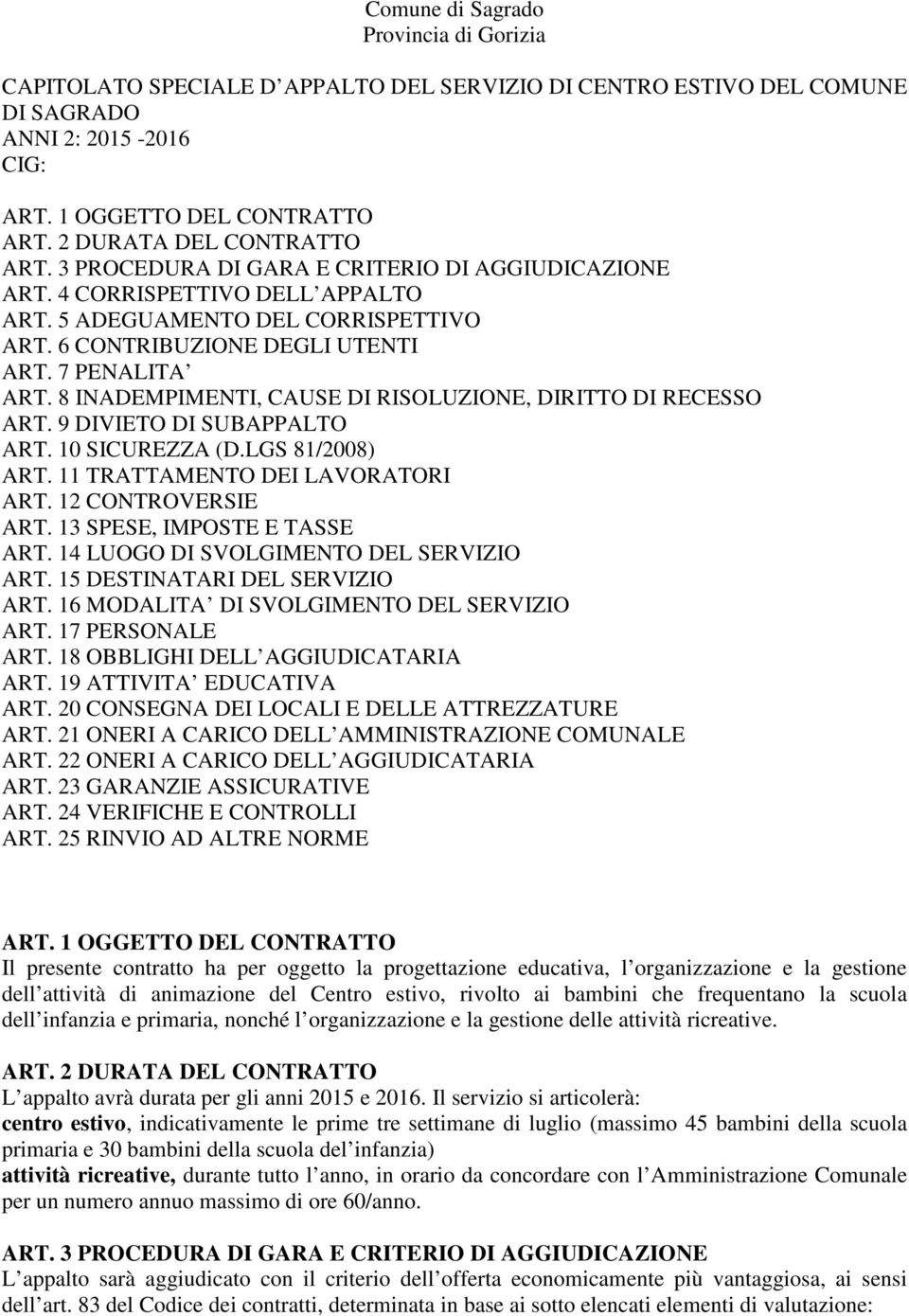 7 PENALITA ART. 8 INADEMPIMENTI, CAUSE DI RISOLUZIONE, DIRITTO DI RECESSO ART. 9 DIVIETO DI SUBAPPALTO ART. 10 SICUREZZA (D.LGS 81/2008) ART. 11 TRATTAMENTO DEI LAVORATORI ART. 12 CONTROVERSIE ART.