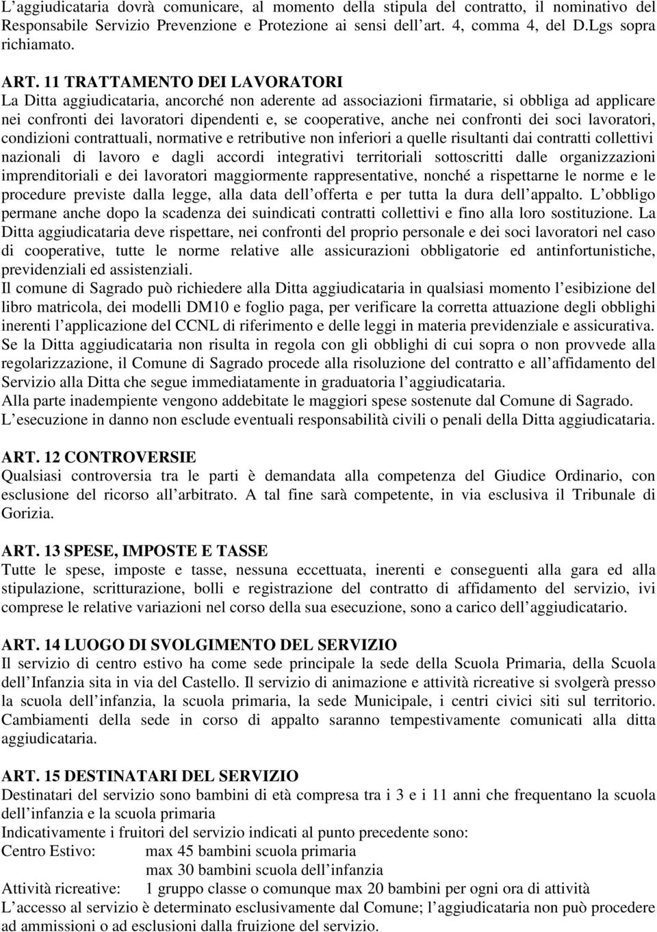 nei confronti dei soci lavoratori, condizioni contrattuali, normative e retributive non inferiori a quelle risultanti dai contratti collettivi nazionali di lavoro e dagli accordi integrativi