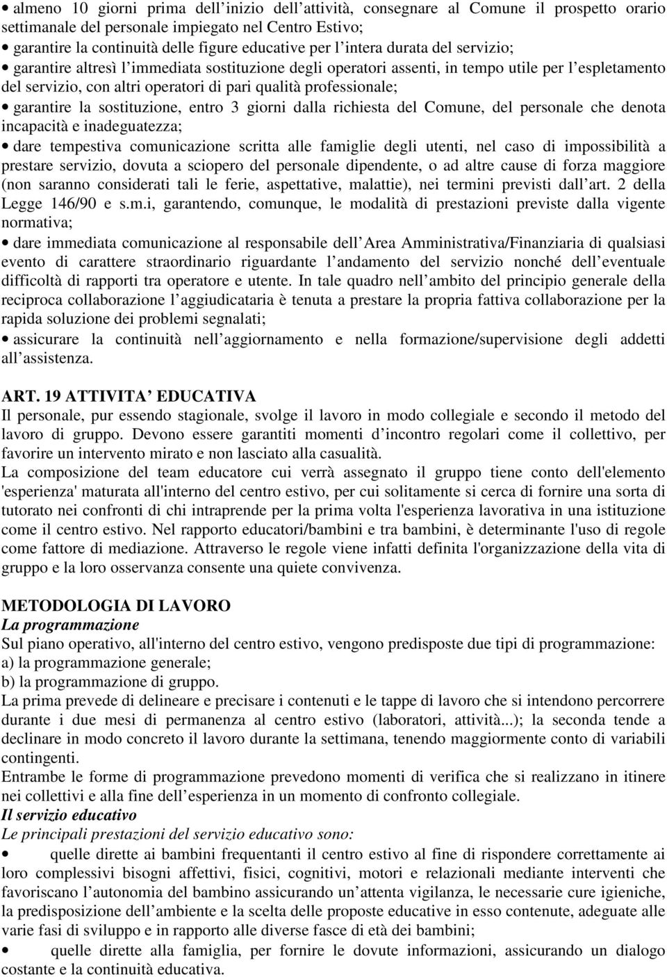 garantire la sostituzione, entro 3 giorni dalla richiesta del Comune, del personale che denota incapacità e inadeguatezza; dare tempestiva comunicazione scritta alle famiglie degli utenti, nel caso