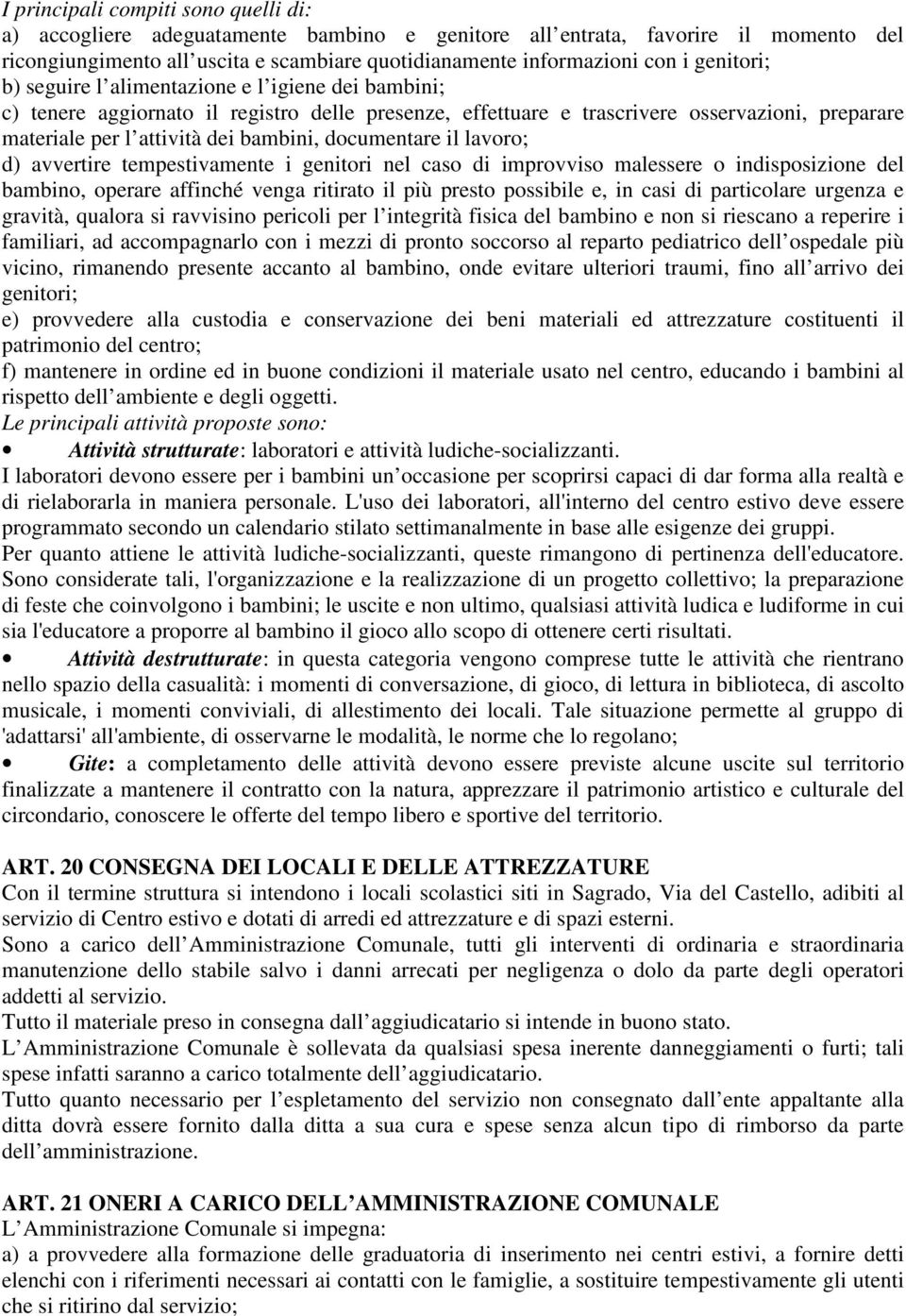 documentare il lavoro; d) avvertire tempestivamente i genitori nel caso di improvviso malessere o indisposizione del bambino, operare affinché venga ritirato il più presto possibile e, in casi di