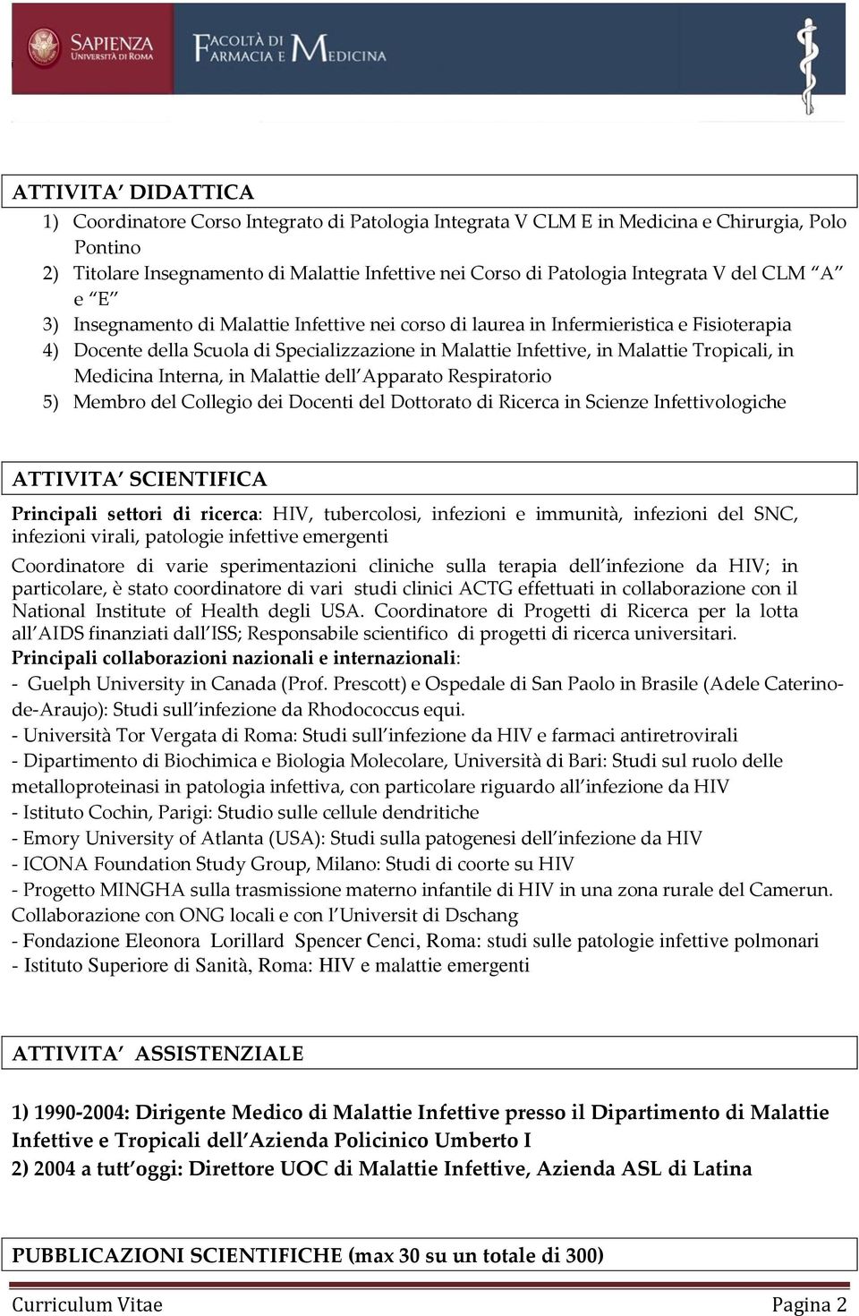 in Medicina Interna, in Malattie dell Apparato Respiratorio 5) Membro del Collegio dei Docenti del Dottorato di Ricerca in Scienze Infettivologiche ATTIVITA SCIENTIFICA Principali settori di ricerca: