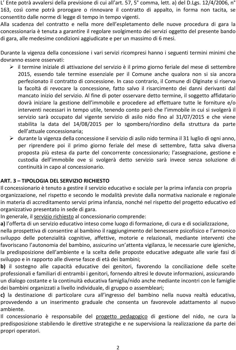 Alla scadenza del contratto e nella more dell espletamento delle nuove procedura di gara la concessionaria è tenuta a garantire il regolare svolgimento dei servizi oggetto del presente bando di gara,