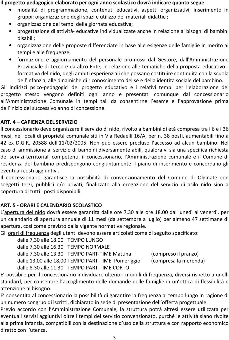 disabili; organizzazione delle proposte differenziate in base alle esigenze delle famiglie in merito ai tempi e alle frequenze; formazione e aggiornamento del personale promossi dal Gestore,