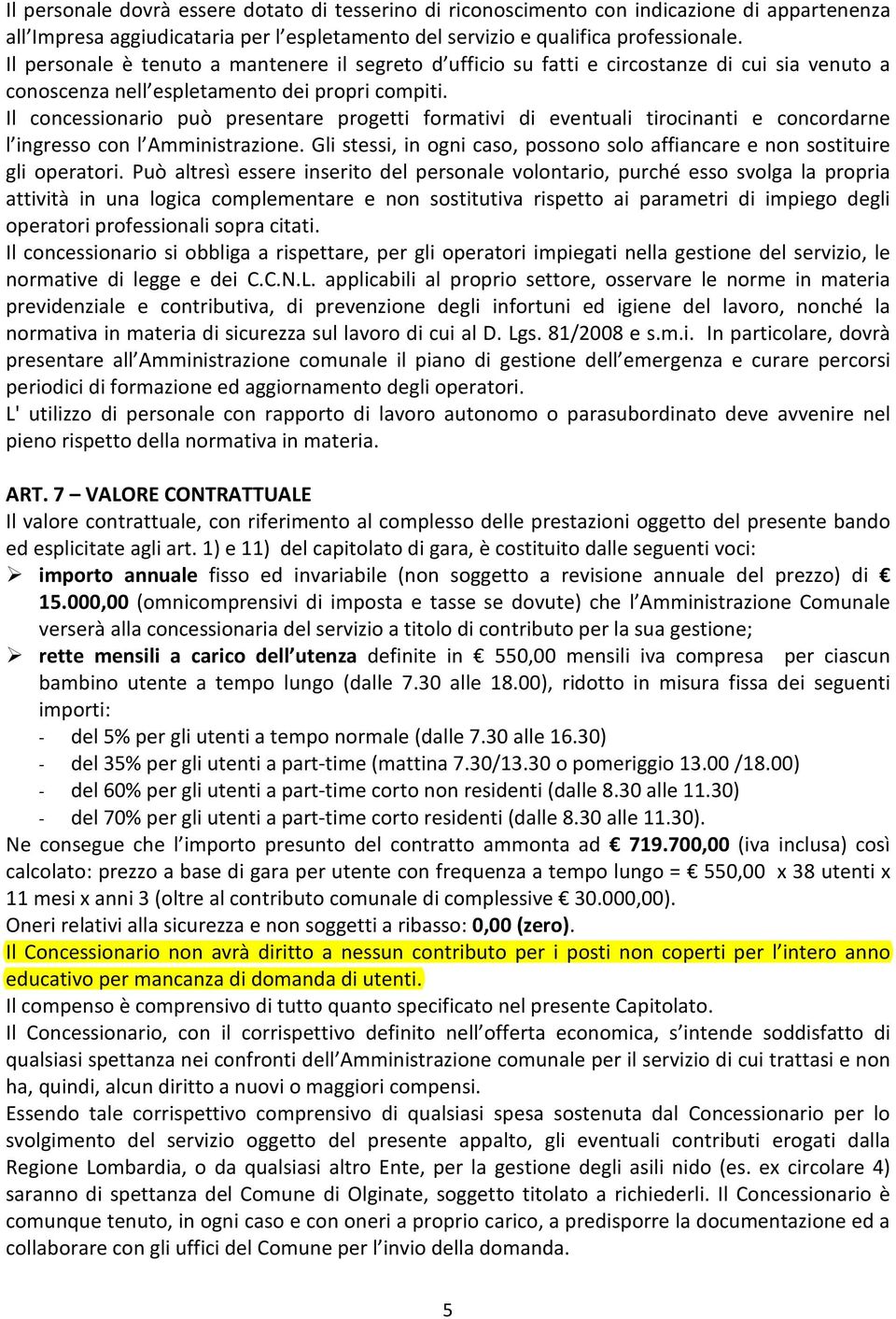 Il concessionario può presentare progetti formativi di eventuali tirocinanti e concordarne l ingresso con l Amministrazione.