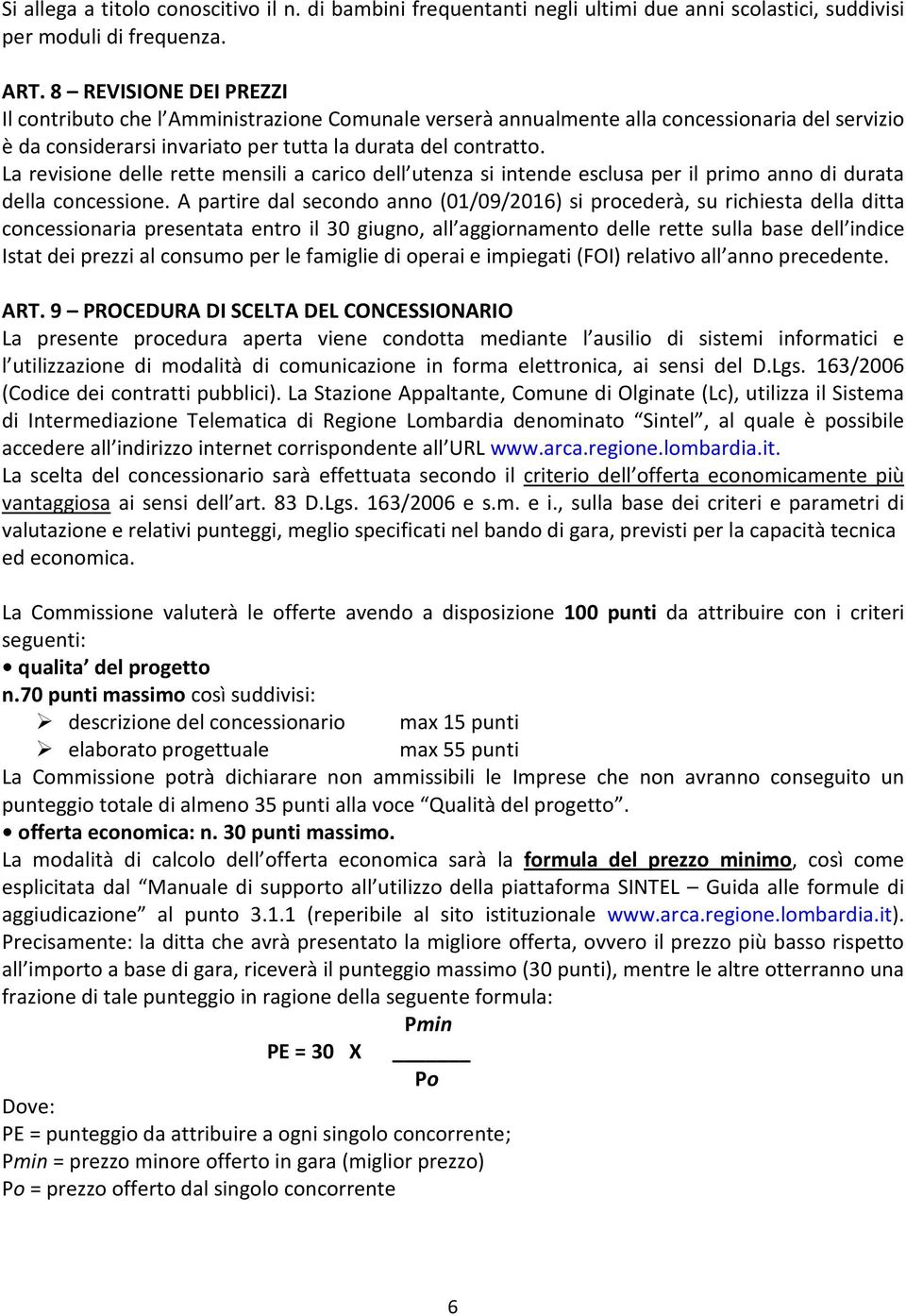 La revisione delle rette mensili a carico dell utenza si intende esclusa per il primo anno di durata della concessione.