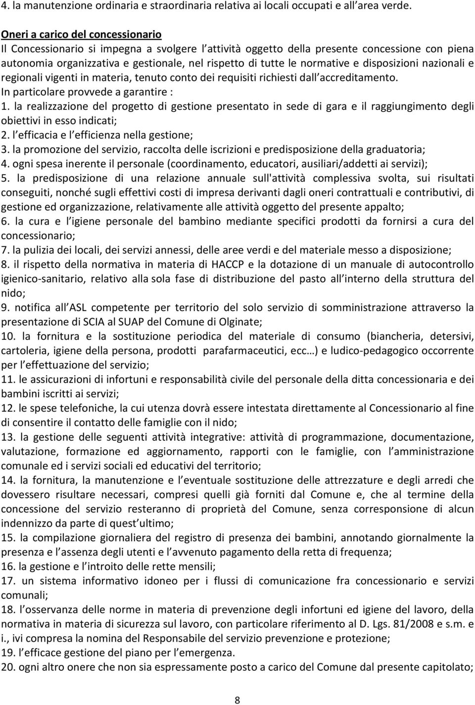 normative e disposizioni nazionali e regionali vigenti in materia, tenuto conto dei requisiti richiesti dall accreditamento. In particolare provvede a garantire : 1.