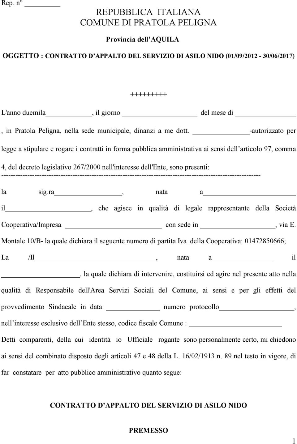 -autorizzato per legge a stipulare e rogare i contratti in forma pubblica amministrativa ai sensi dell articolo 97, comma 4, del decreto legislativo 267/2000 nell'interesse dell'ente, sono presenti: