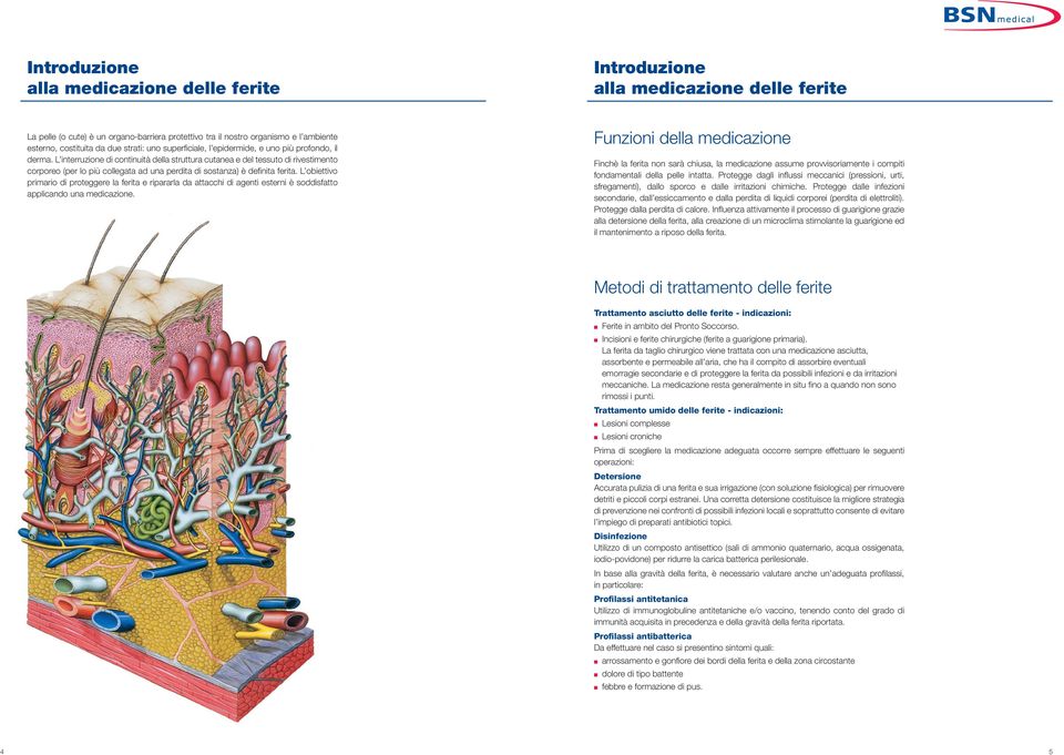 L interruzione di continuità della struttura cutanea e del tessuto di rivestimento corporeo (per lo più collegata ad una perdita di sostanza) è defi nita ferita.