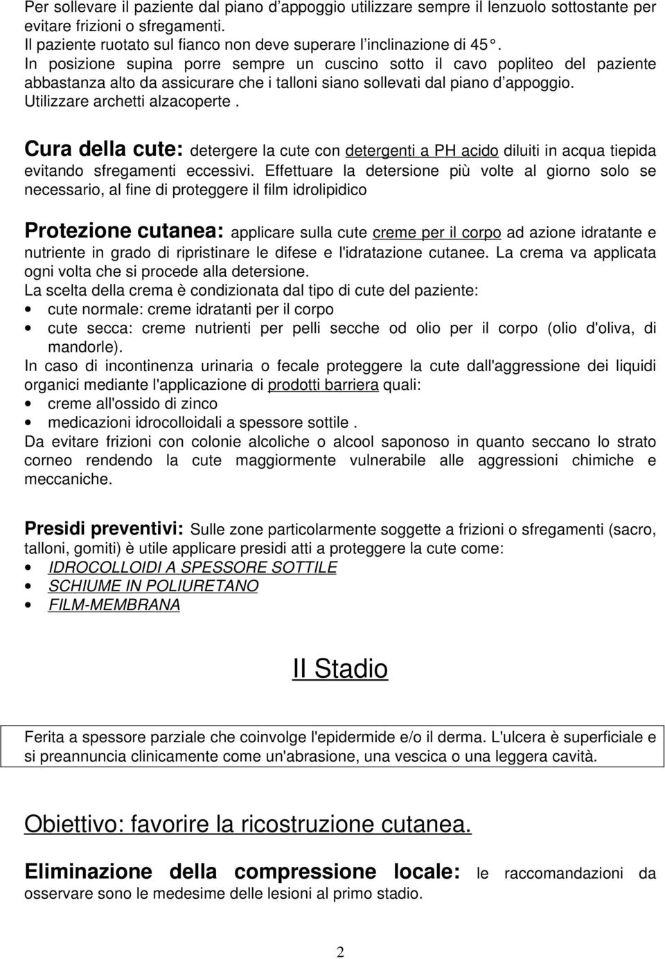 Cura della cute: detergere la cute con detergenti a PH acido diluiti in acqua tiepida evitando sfregamenti eccessivi.