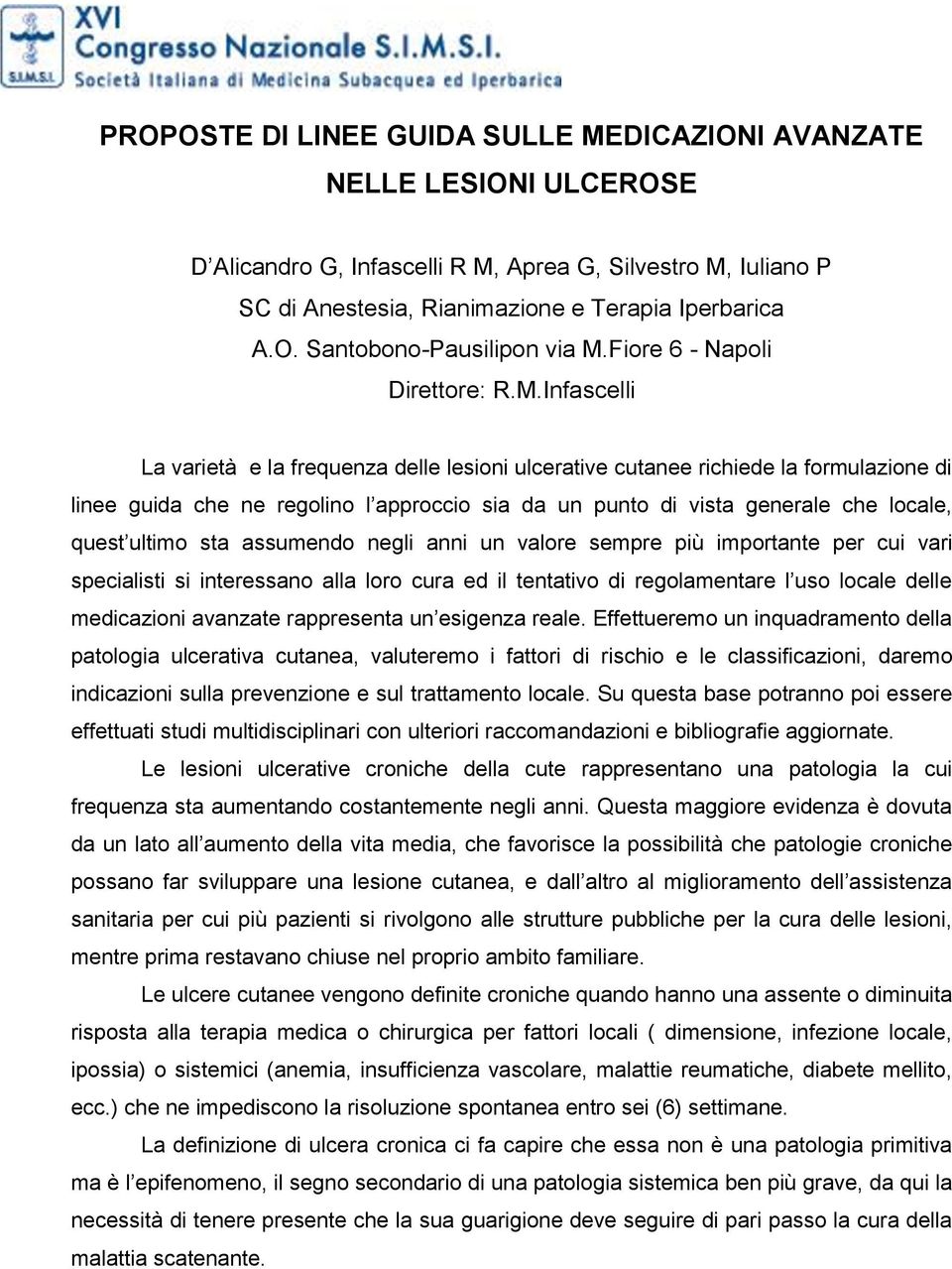 Infascelli La varietà e la frequenza delle lesioni ulcerative cutanee richiede la formulazione di linee guida che ne regolino l approccio sia da un punto di vista generale che locale, quest ultimo