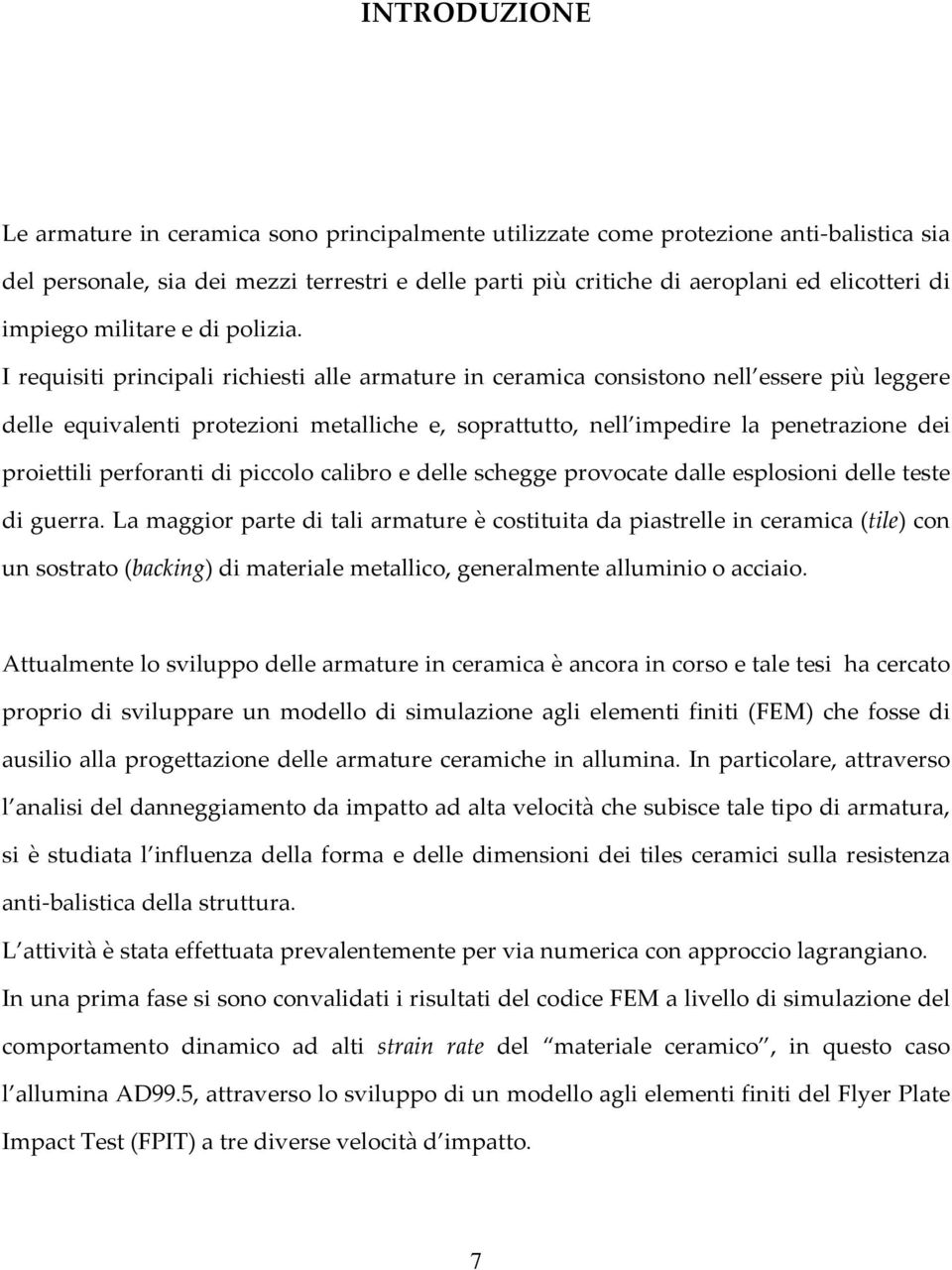 I requisiti principali richiesti alle armature in ceramica consistono nell essere più leggere delle equivalenti protezioni metalliche e, soprattutto, nell impedire la penetrazione dei proiettili