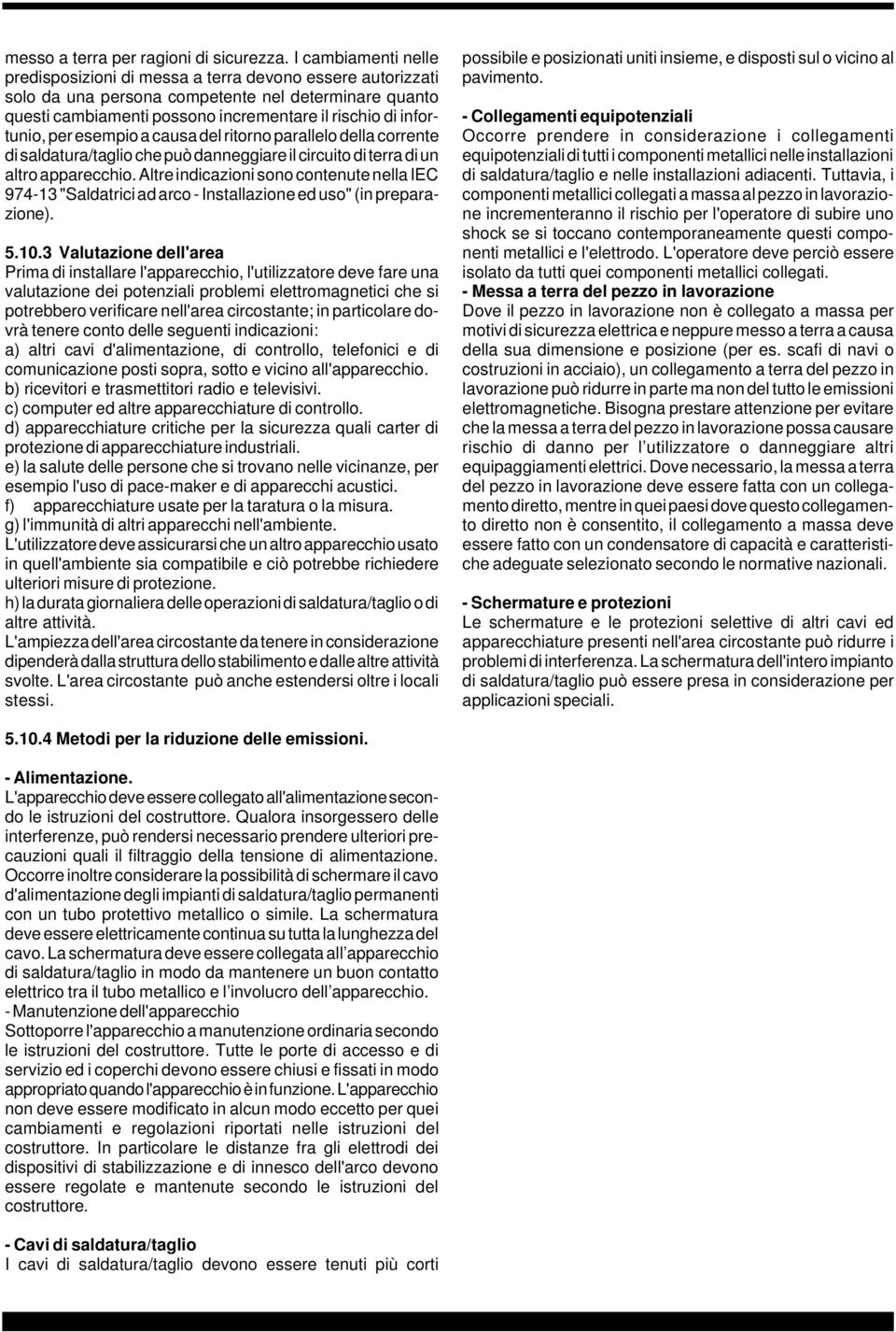 per esempio a causa del ritorno parallelo della corrente di saldatura/taglio che può danneggiare il circuito di terra di un altro apparecchio.