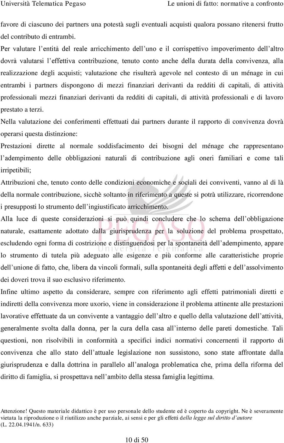 realizzazione degli acquisti; valutazione che risulterà agevole nel contesto di un ménage in cui entrambi i partners dispongono di mezzi finanziari derivanti da redditi di capitali, di attività