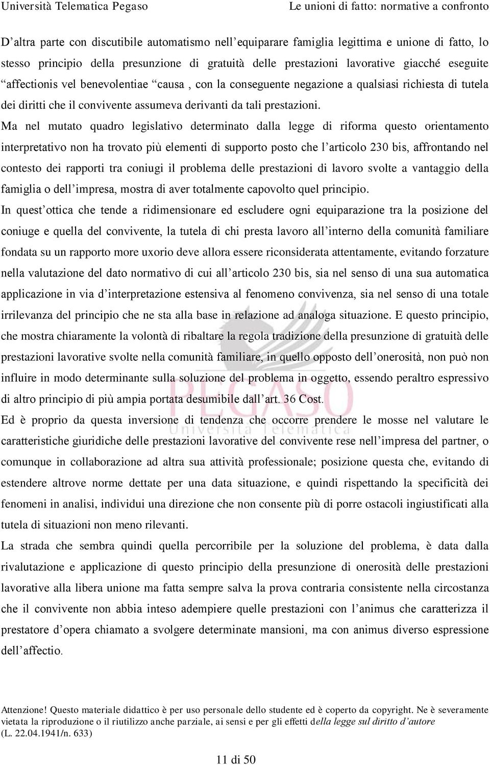 Ma nel mutato quadro legislativo determinato dalla legge di riforma questo orientamento interpretativo non ha trovato più elementi di supporto posto che l articolo 230 bis, affrontando nel contesto