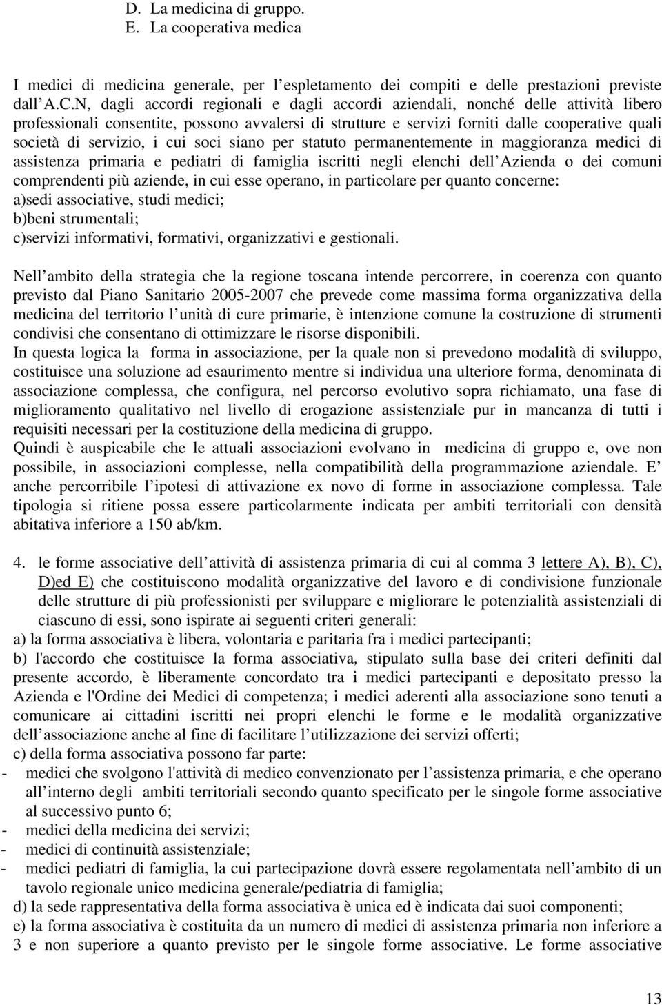 servizio, i cui soci siano per statuto permanentemente in maggioranza medici di assistenza primaria e pediatri di famiglia iscritti negli elenchi dell Azienda o dei comuni comprendenti più aziende,