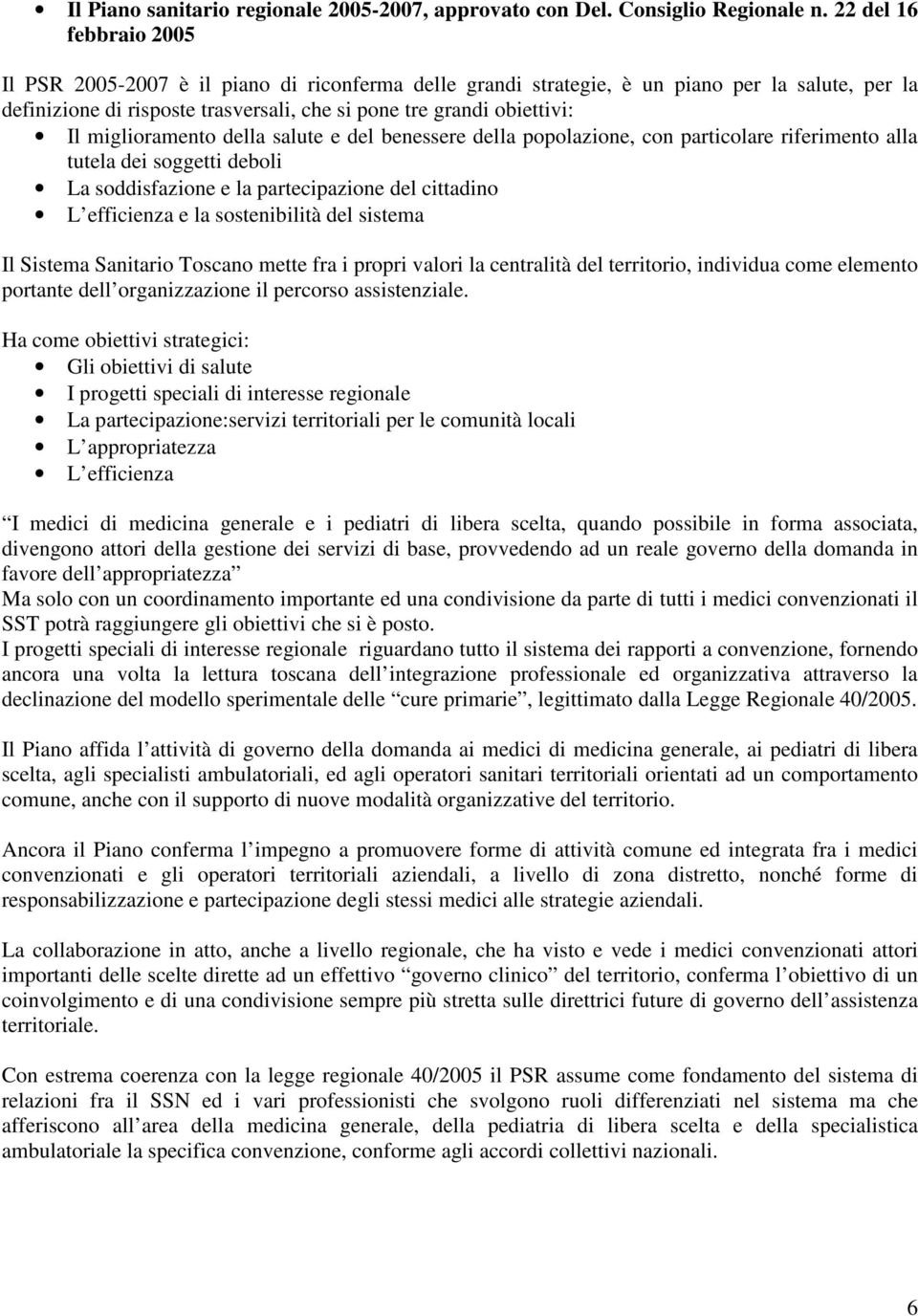 miglioramento della salute e del benessere della popolazione, con particolare riferimento alla tutela dei soggetti deboli La soddisfazione e la partecipazione del cittadino L efficienza e la