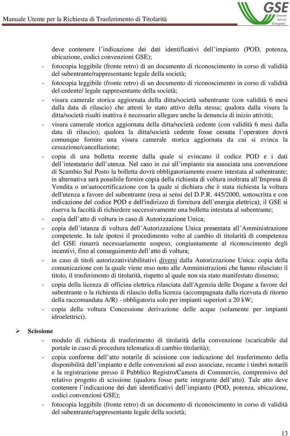 società; - visura camerale storica aggiornata della ditta/società subentrante (con validità 6 mesi dalla data di rilascio) che attesti lo stato attivo della stessa; qualora dalla visura la