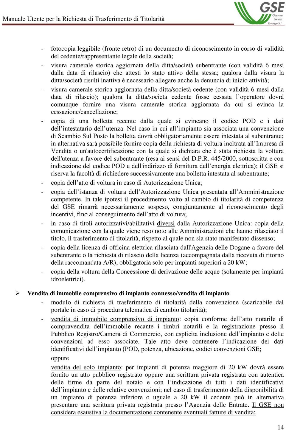 inizio attività; - visura camerale storica aggiornata della ditta/società cedente (con validità 6 mesi dalla data di rilascio); qualora la ditta/società cedente fosse cessata l operatore dovrà