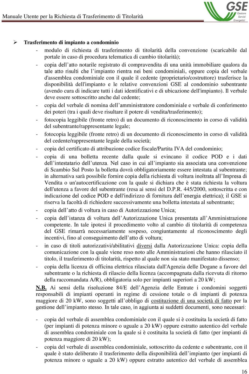 con il quale il cedente (proprietario/costruttore) trasferisce la disponibilità dell'impianto e le relative convenzioni GSE al condominio subentrante (avendo cura di indicare tutti i dati