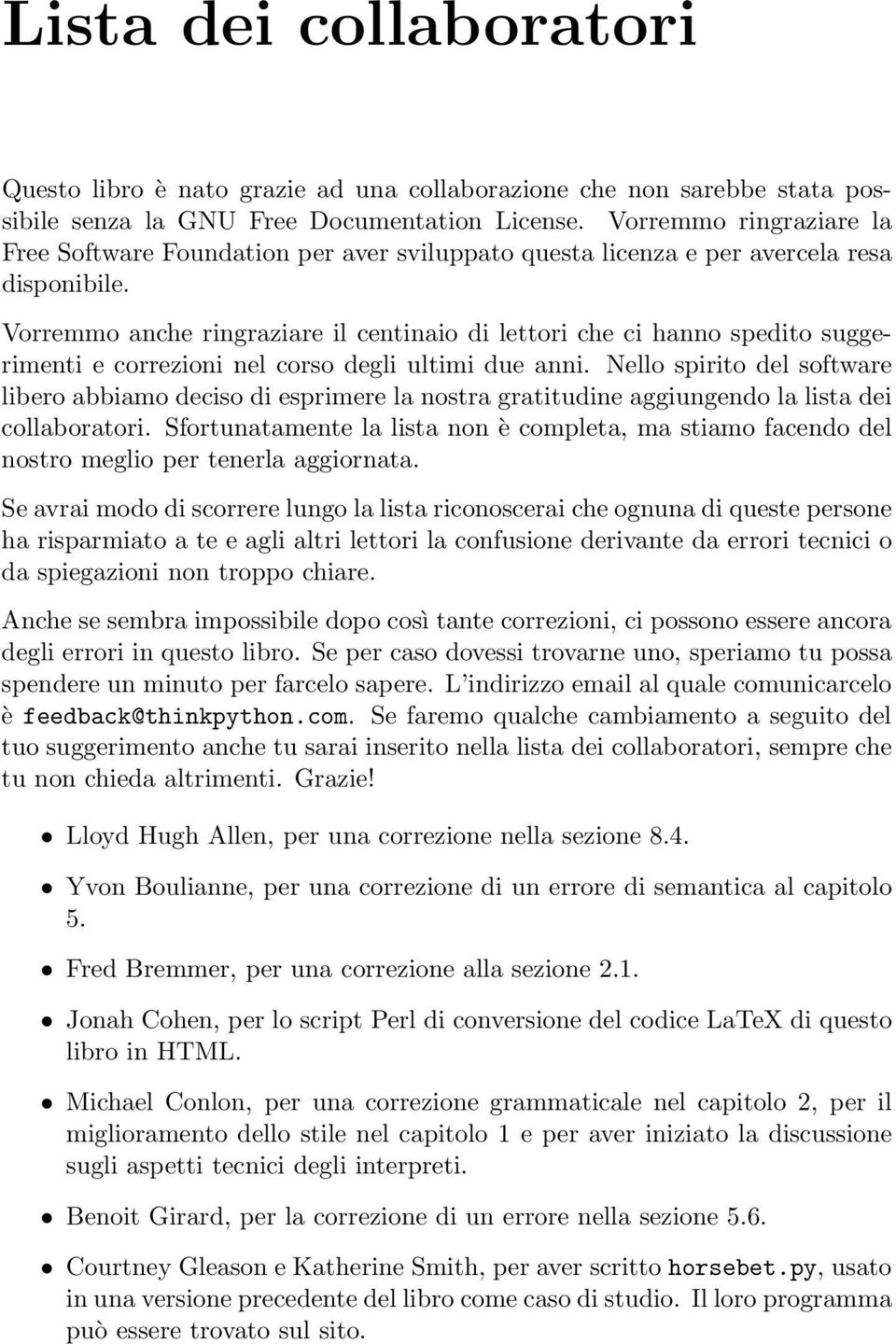 Vorremmo anche ringraziare il centinaio di lettori che ci hanno spedito suggerimenti e correzioni nel corso degli ultimi due anni.