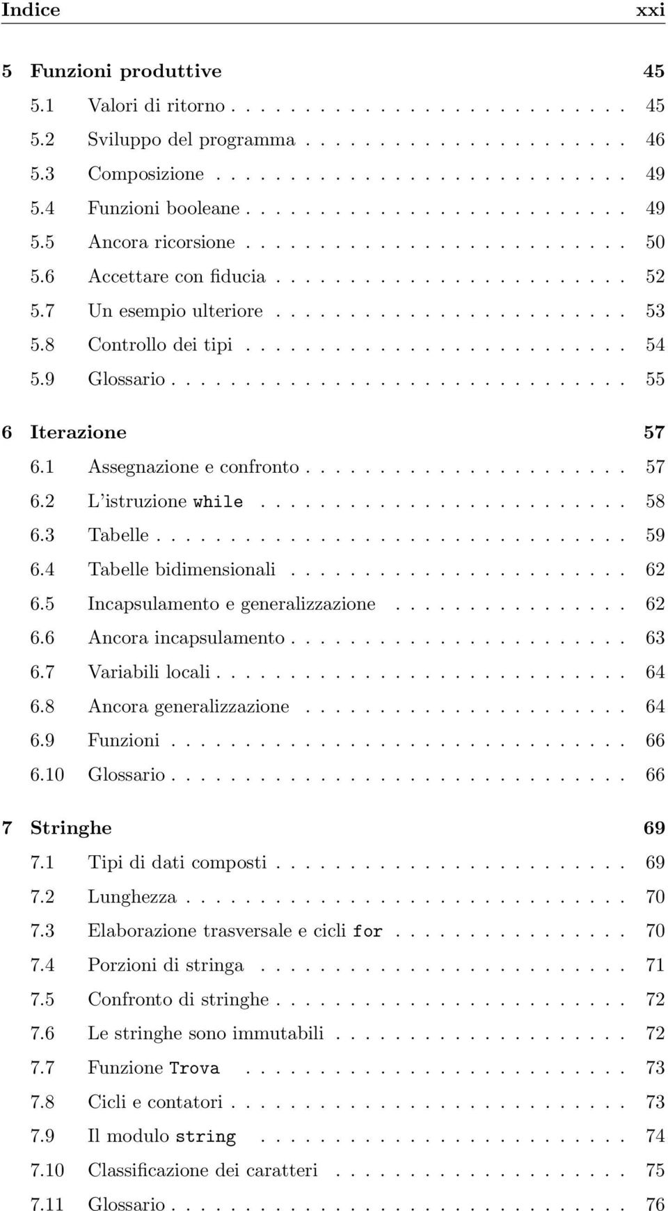 8 Controllo dei tipi.......................... 54 5.9 Glossario............................... 55 6 Iterazione 57 6.1 Assegnazione e confronto...................... 57 6.2 L istruzione while......................... 58 6.