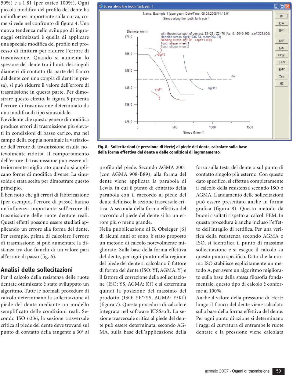 Quando si aumenta lo spessore del dente tra i limiti dei singoli diametri di contatto (la parte del fianco del dente con una coppia di denti in presa), si può ridurre il valore dell errore di