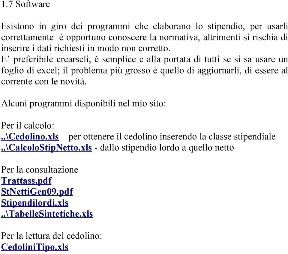 E preferibile crearseli, è semplice e alla portata di tutti se si sa usare un foglio di excel; il problema più grosso è quello di aggiornarli, di essere al corrente con le novità.