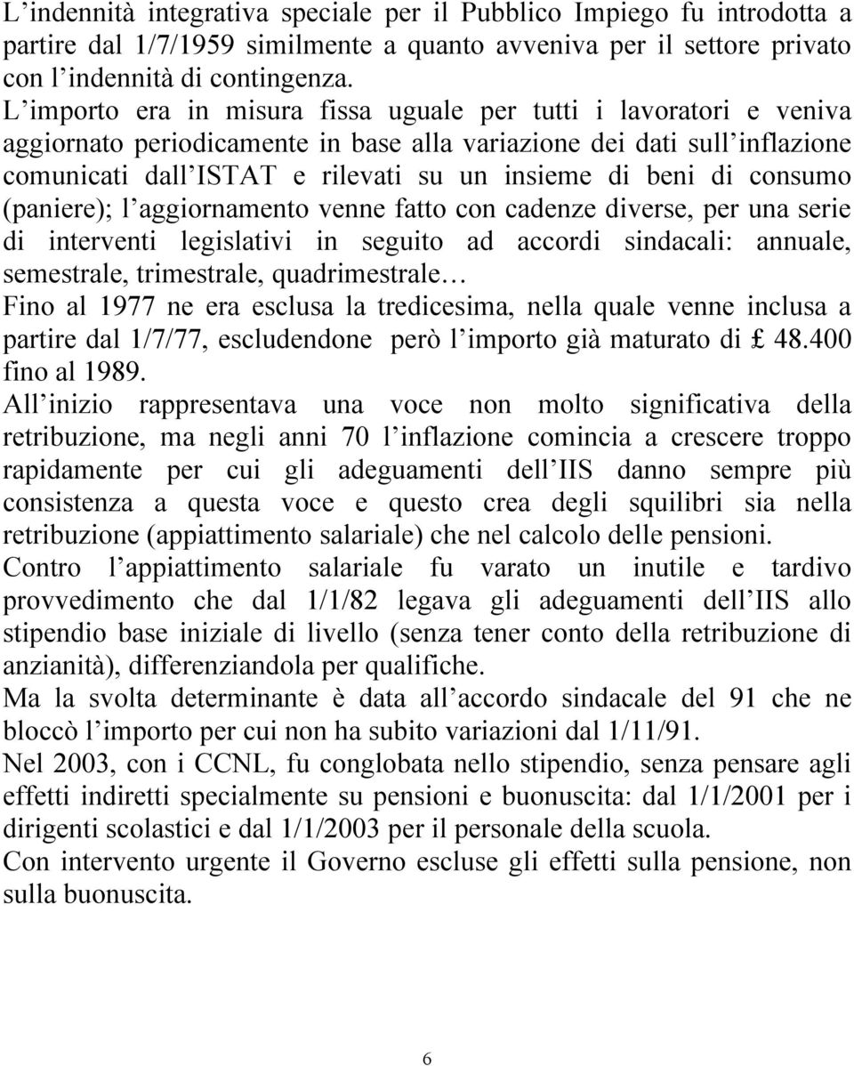 di consumo (paniere); l aggiornamento venne fatto con cadenze diverse, per una serie di interventi legislativi in seguito ad accordi sindacali: annuale, semestrale, trimestrale, quadrimestrale Fino