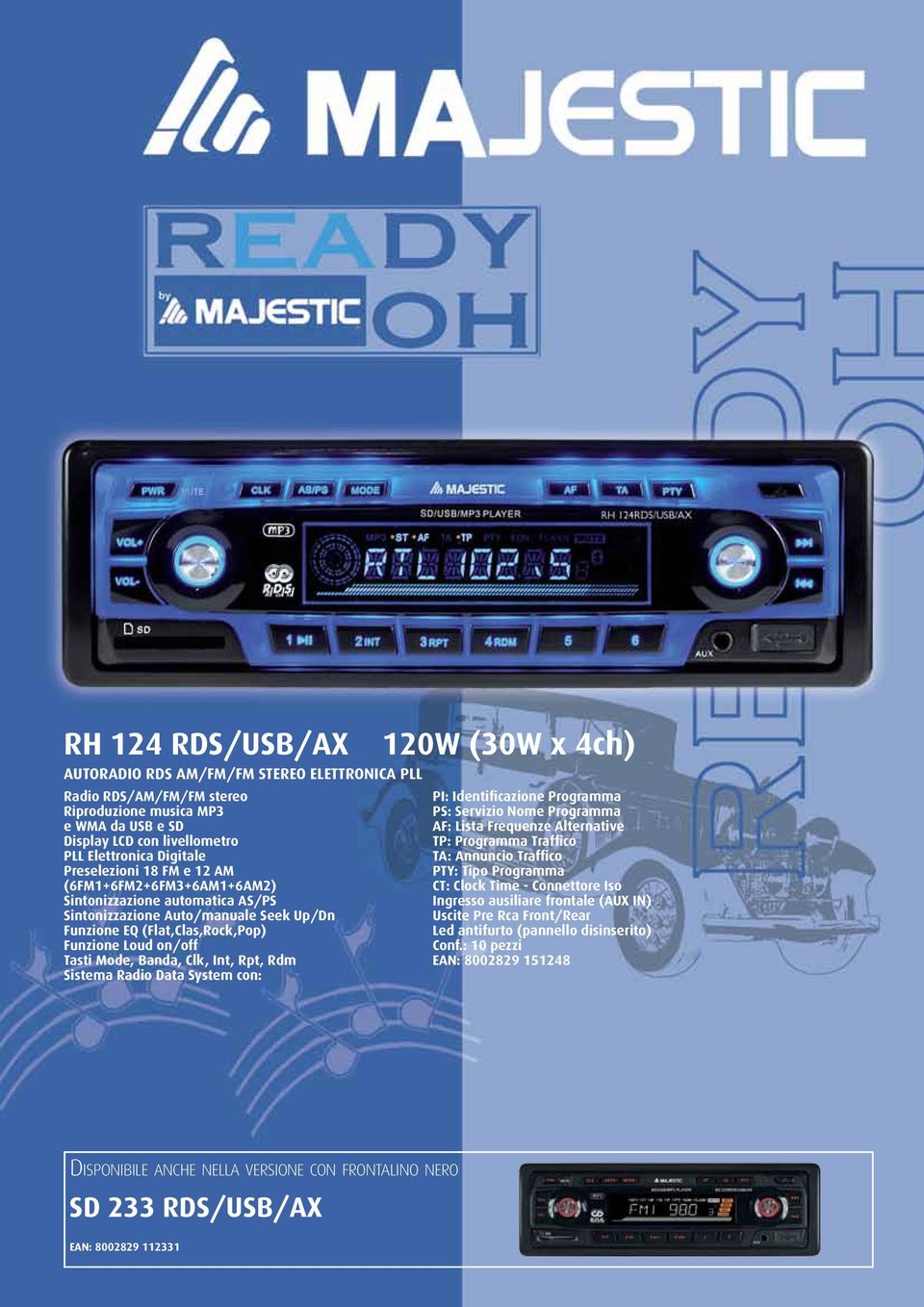 Rpt, Rdm Sistema Radio Data System con: 120W (30W x 4ch) PI: Identificazione Programma PS: Servizio Nome Programma AF: Lista Frequenze Alternative TP: Programma Traffico TA: Annuncio Traffico PTY: