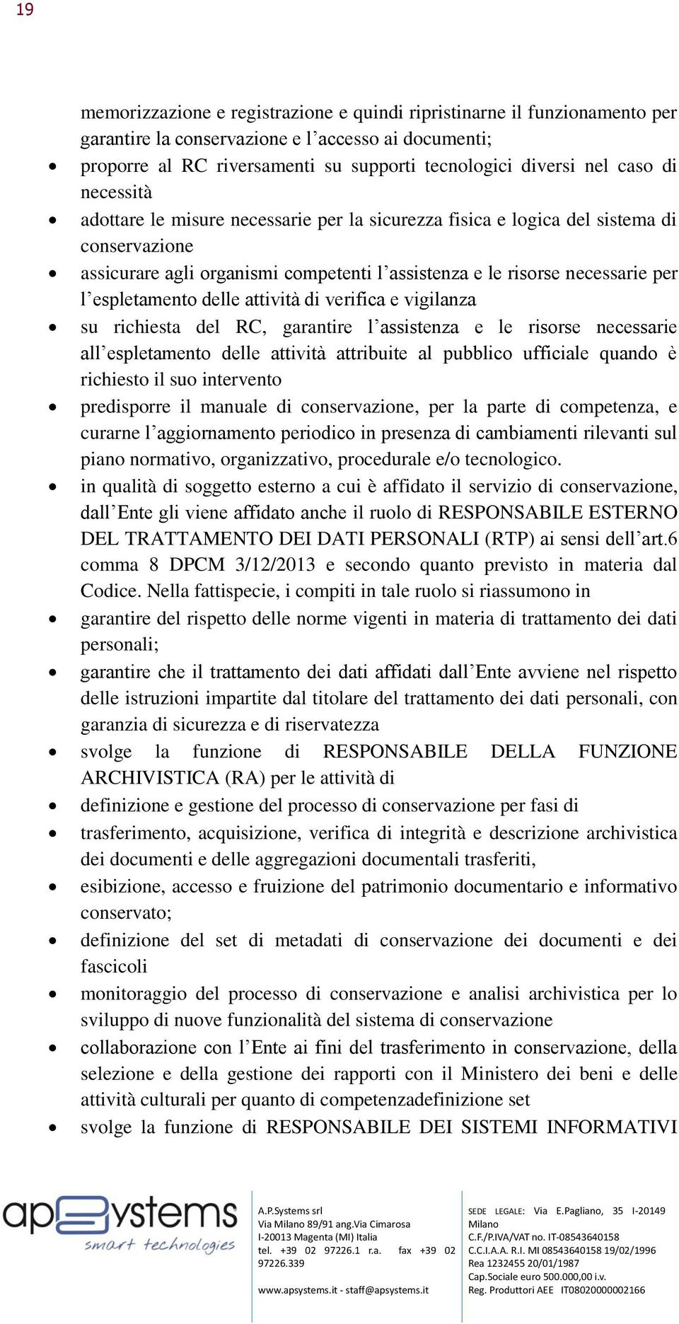 delle attività di verifica e vigilanza su richiesta del RC, garantire l assistenza e le risorse necessarie all espletamento delle attività attribuite al pubblico ufficiale quando è richiesto il suo