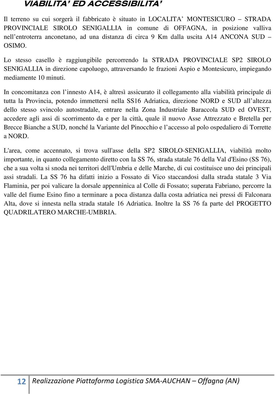 Lo stesso casello è raggiungibile percorrendo la STRADA PROVINCIALE SP2 SIROLO SENIGALLIA in direzione capoluogo, attraversando le frazioni Aspio e Montesicuro, impiegando mediamente 10 minuti.