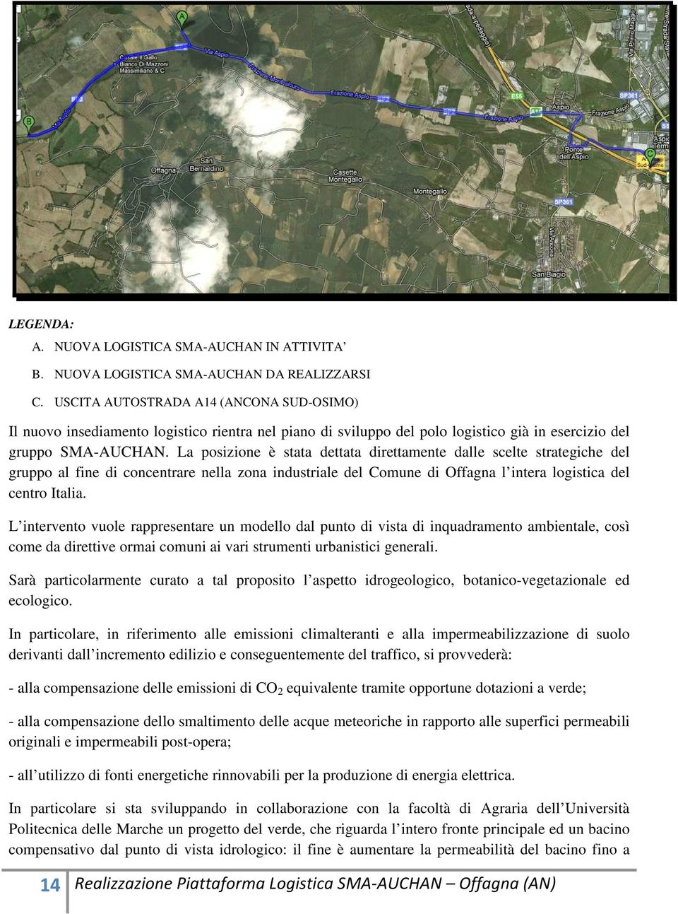 La posizione è stata dettata direttamente dalle scelte strategiche del gruppo al fine di concentrare nella zona industriale del Comune di Offagna l intera logistica del centro Italia.