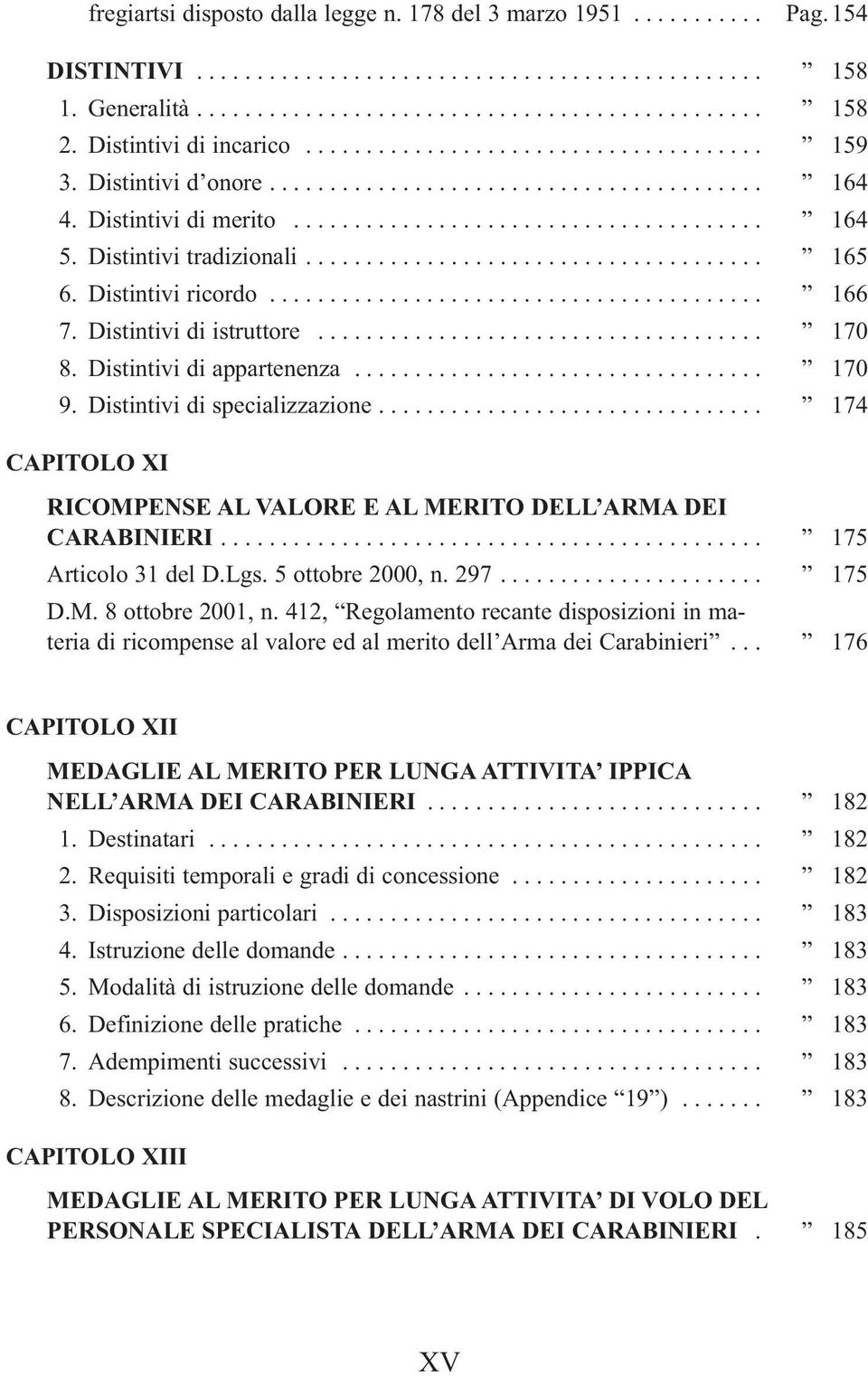 Distintivi tradizionali...................................... 165 6. Distintivi ricordo......................................... 166 7. Distintivi di istruttore..................................... 170 8.